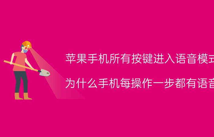 苹果手机所有按键进入语音模式 为什么手机每操作一步都有语音？